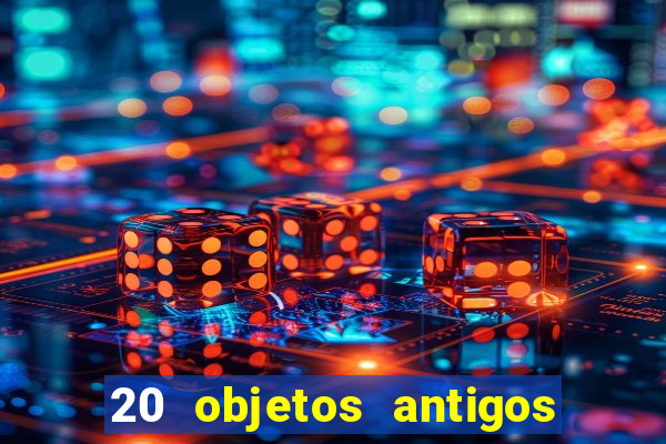 20 objetos antigos que hoje valem uma fortuna